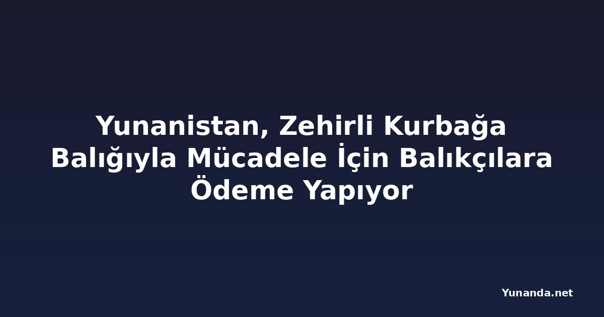 Yunanistan, Zehirli Kurbağa Balığıyla Mücadele İçin Balıkçılara Ödeme Yapıyor