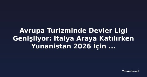 Avrupa Turizminde Devler Ligi Genişliyor: İtalya Araya Katılırken Yunanistan 2026 İçin Çifte Zafere İmza Attı