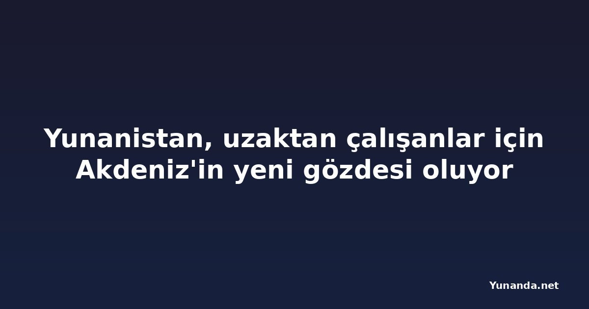 Yunanistan, uzaktan çalışanlar için Akdeniz'in yeni gözdesi oluyor
