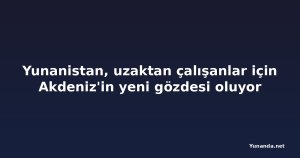 Yunanistan, uzaktan çalışanlar için Akdeniz'in yeni gözdesi oluyor