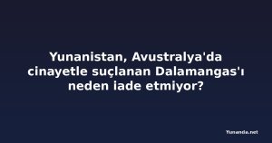 Yunanistan, Avustralya'da cinayetle suçlanan Dalamangas'ı neden iade etmiyor?