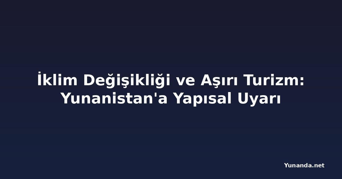 İklim Değişikliği ve Aşırı Turizm: Yunanistan'a Yapısal Uyarı