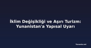 İklim Değişikliği ve Aşırı Turizm: Yunanistan'a Yapısal Uyarı