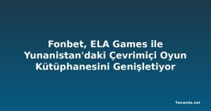 Fonbet, ELA Games ile Yunanistan'daki Çevrimiçi Oyun Kütüphanesini Genişletiyor