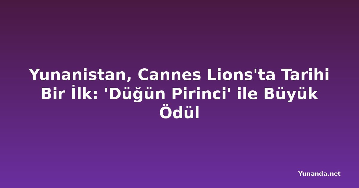 Yunanistan, Cannes Lions'ta Tarihi Bir İlk: 'Düğün Pirinci' ile Büyük Ödül
