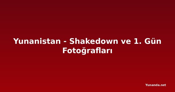 Yunanistan - Shakedown ve 1. Gün Fotoğrafları