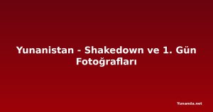 Yunanistan - Shakedown ve 1. Gün Fotoğrafları