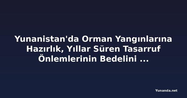 Yunanistan'da Orman Yangınlarına Hazırlık, Yıllar Süren Tasarruf Önlemlerinin Bedelini Ödüyor