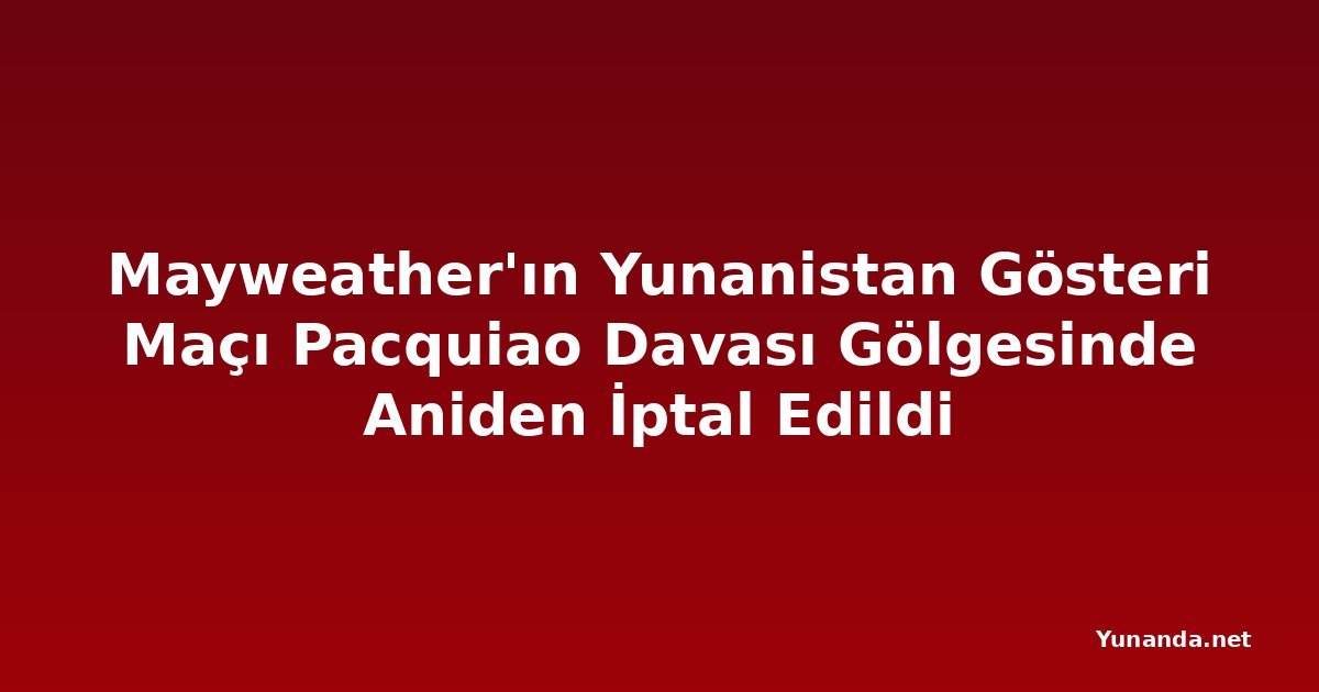 Mayweather'ın Yunanistan Gösteri Maçı Pacquiao Davası Gölgesinde Aniden İptal Edildi