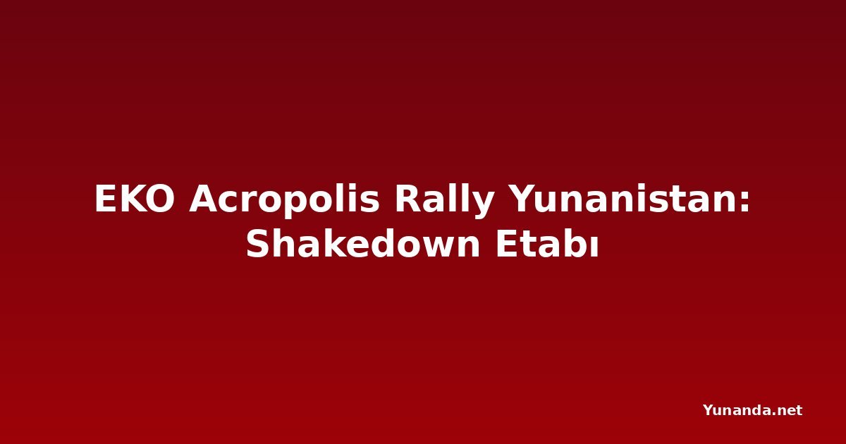 EKO Acropolis Rally Yunanistan: Shakedown Etabı