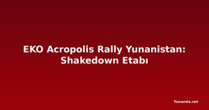 EKO Acropolis Rally Yunanistan: Shakedown Etabı