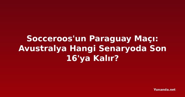 Socceroos'un Paraguay Maçı: Avustralya Hangi Senaryoda Son 16'ya Kalır?