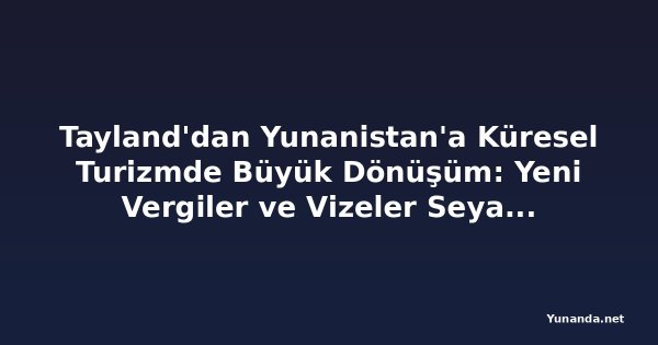 Tayland'dan Yunanistan'a Küresel Turizmde Büyük Dönüşüm: Yeni Vergiler ve Vizeler Seyahat Kurallarını Değiştiriyor