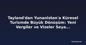 Tayland'dan Yunanistan'a Küresel Turizmde Büyük Dönüşüm: Yeni Vergiler ve Vizeler Seyahat Kurallarını Değiştiriyor