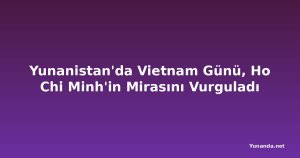Yunanistan'da Vietnam Günü, Ho Chi Minh'in Mirasını Vurguladı