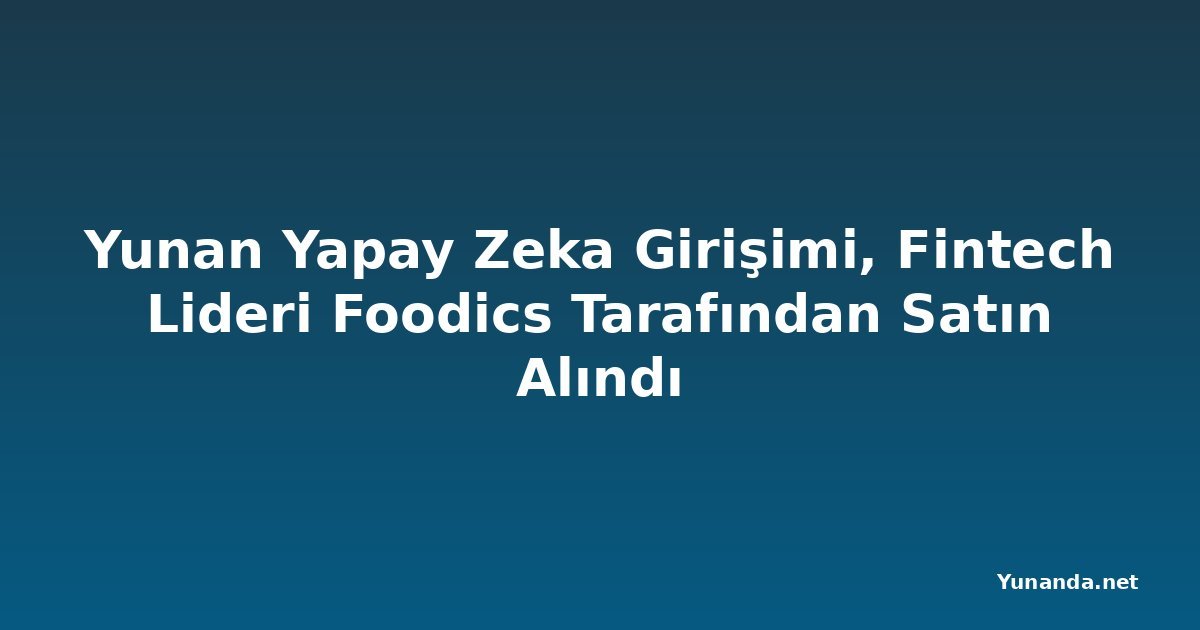 Yunan Yapay Zeka Girişimi, Fintech Lideri Foodics Tarafından Satın Alındı
