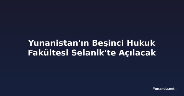 Yunanistan'ın Beşinci Hukuk Fakültesi Selanik'te Açılacak