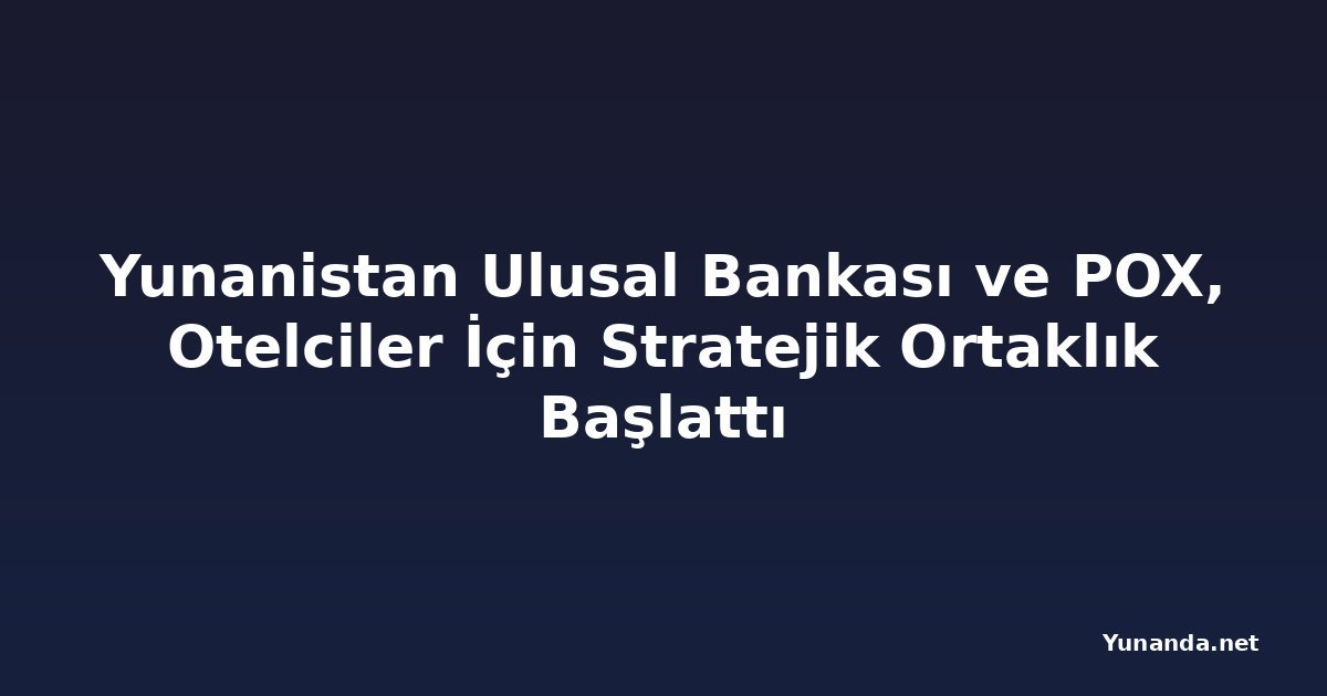 Yunanistan Ulusal Bankası ve POX, Otelciler İçin Stratejik Ortaklık Başlattı