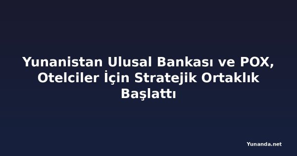 Yunanistan Ulusal Bankası ve POX, Otelciler İçin Stratejik Ortaklık Başlattı