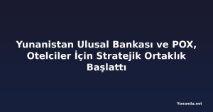 Yunanistan Ulusal Bankası ve POX, Otelciler İçin Stratejik Ortaklık Başlattı