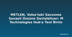METLEN, Volos'taki Savunma Sanayii Üssünü Genişletiyor: M Technologies Hub'a Yeni Birim