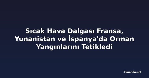 Sıcak Hava Dalgası Fransa, Yunanistan ve İspanya'da Orman Yangınlarını Tetikledi