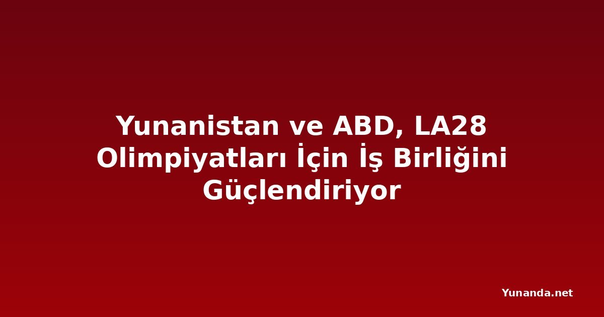 Yunanistan ve ABD, LA28 Olimpiyatları İçin İş Birliğini Güçlendiriyor