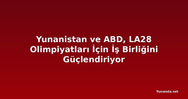 Yunanistan ve ABD, LA28 Olimpiyatları İçin İş Birliğini Güçlendiriyor