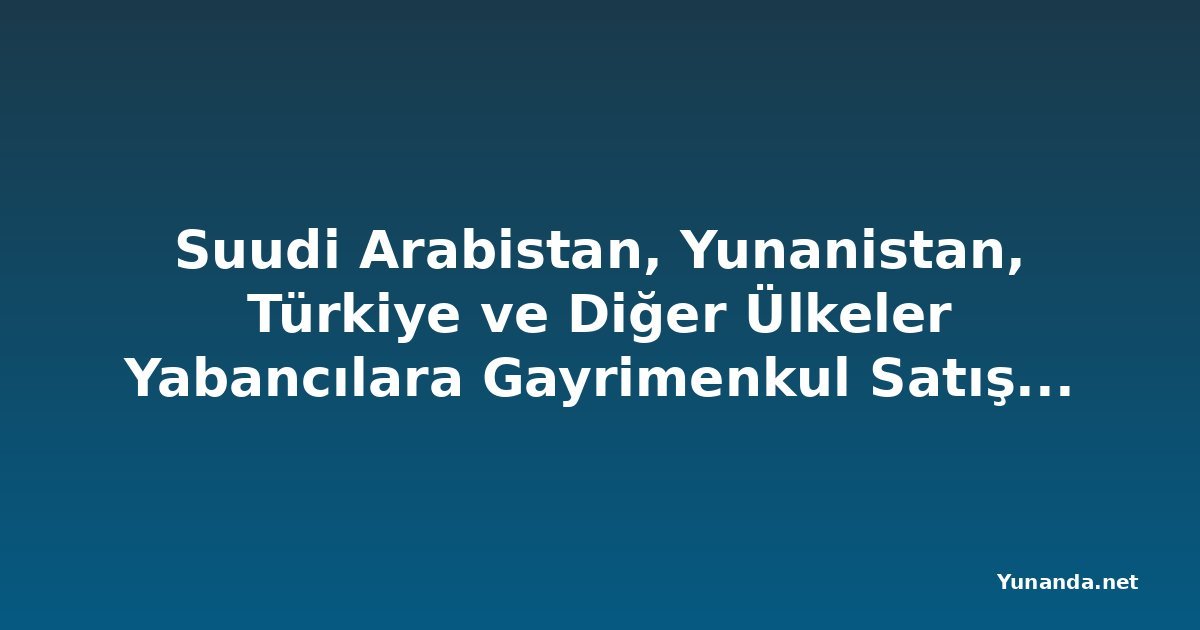 Suudi Arabistan, Yunanistan, Türkiye ve Diğer Ülkeler Yabancılara Gayrimenkul Satışını Dijital Mülkiyet Sistemleriyle Açıyor