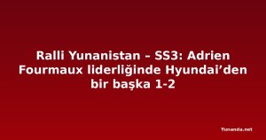 Ralli Yunanistan – SS3: Adrien Fourmaux liderliğinde Hyundai’den bir başka 1-2