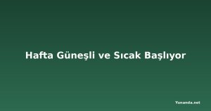 Hafta Güneşli ve Sıcak Başlıyor