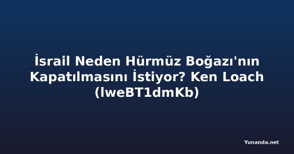 İsrail Neden Hürmüz Boğazı'nın Kapatılmasını İstiyor? Ken Loach (lweBT1dmKb)
