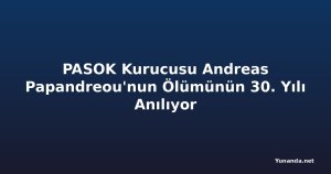 PASOK Kurucusu Andreas Papandreou'nun Ölümünün 30. Yılı Anılıyor