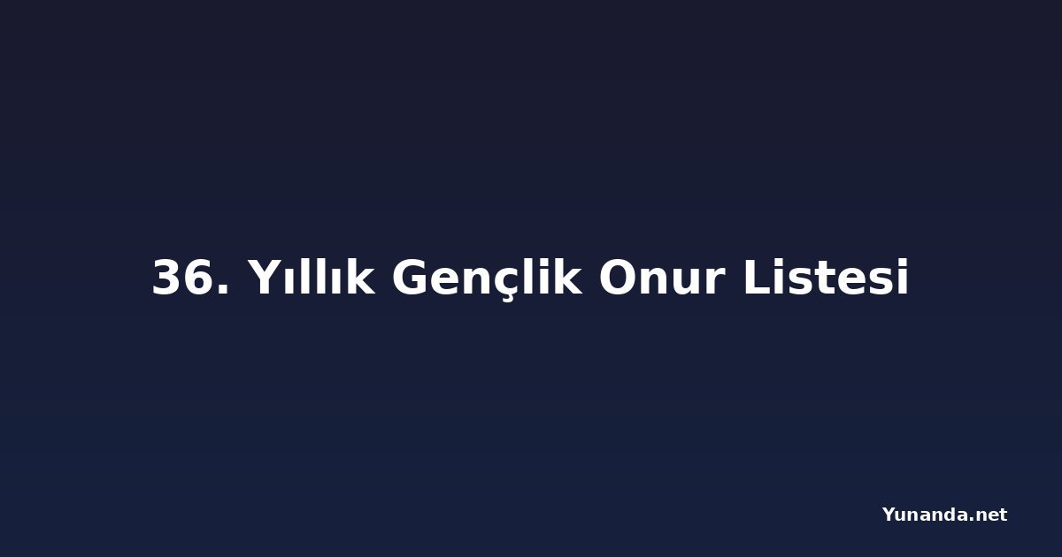 36. Yıllık Gençlik Onur Listesi