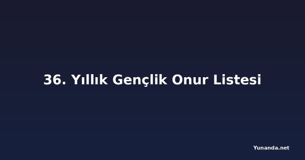 36. Yıllık Gençlik Onur Listesi