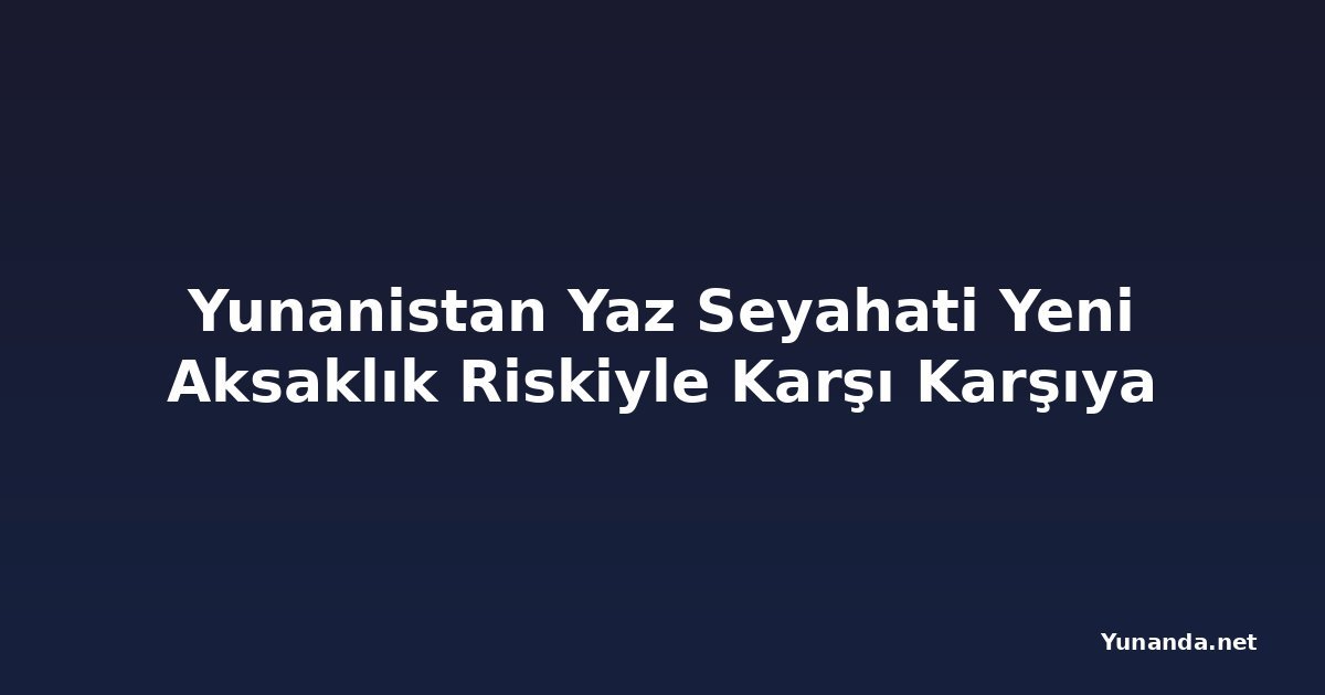 Yunanistan Yaz Seyahati Yeni Aksaklık Riskiyle Karşı Karşıya
