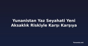 Yunanistan Yaz Seyahati Yeni Aksaklık Riskiyle Karşı Karşıya
