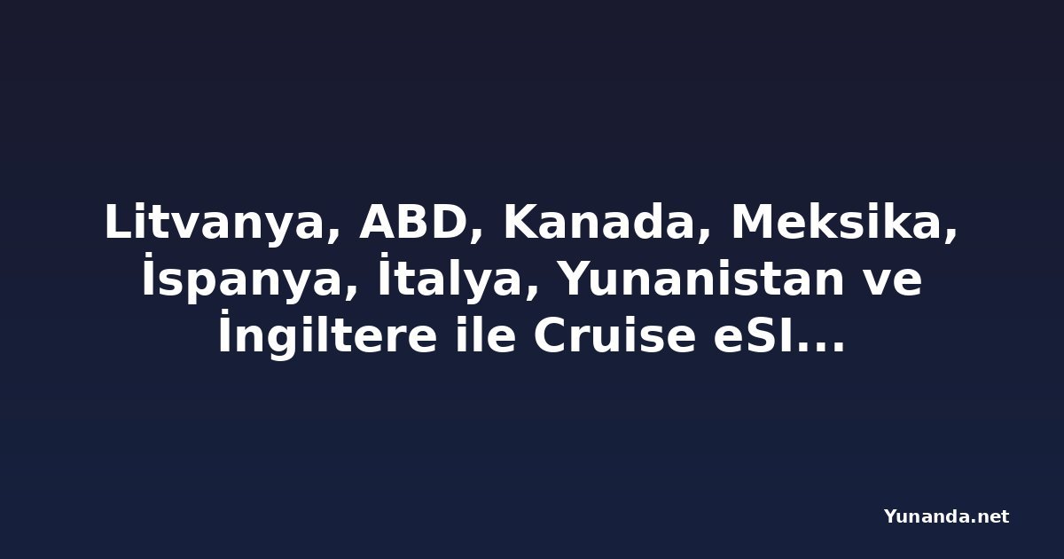 Litvanya, ABD, Kanada, Meksika, İspanya, İtalya, Yunanistan ve İngiltere ile Cruise eSIM Seyahat Bağlantısı Pazarına Katıldı
