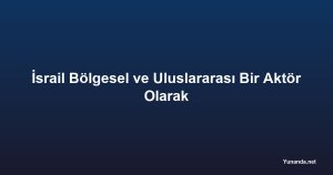 İsrail Bölgesel ve Uluslararası Bir Aktör Olarak