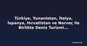 Türkiye, Yunanistan, İtalya, İspanya, Hırvatistan ve Norveç ile Birlikte Deniz Turizminde Devleşiyor: Akdeniz ve Kuzey Rotalarında Yolcu Trafiği Patlaması