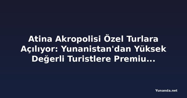 Atina Akropolisi Özel Turlara Açılıyor: Yunanistan'dan Yüksek Değerli Turistlere Premium Deneyim