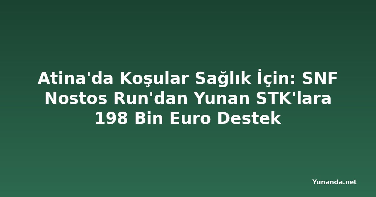 Atina'da Koşular Sağlık İçin: SNF Nostos Run'dan Yunan STK'lara 198 Bin Euro Destek