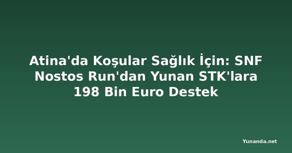 Atina'da Koşular Sağlık İçin: SNF Nostos Run'dan Yunan STK'lara 198 Bin Euro Destek