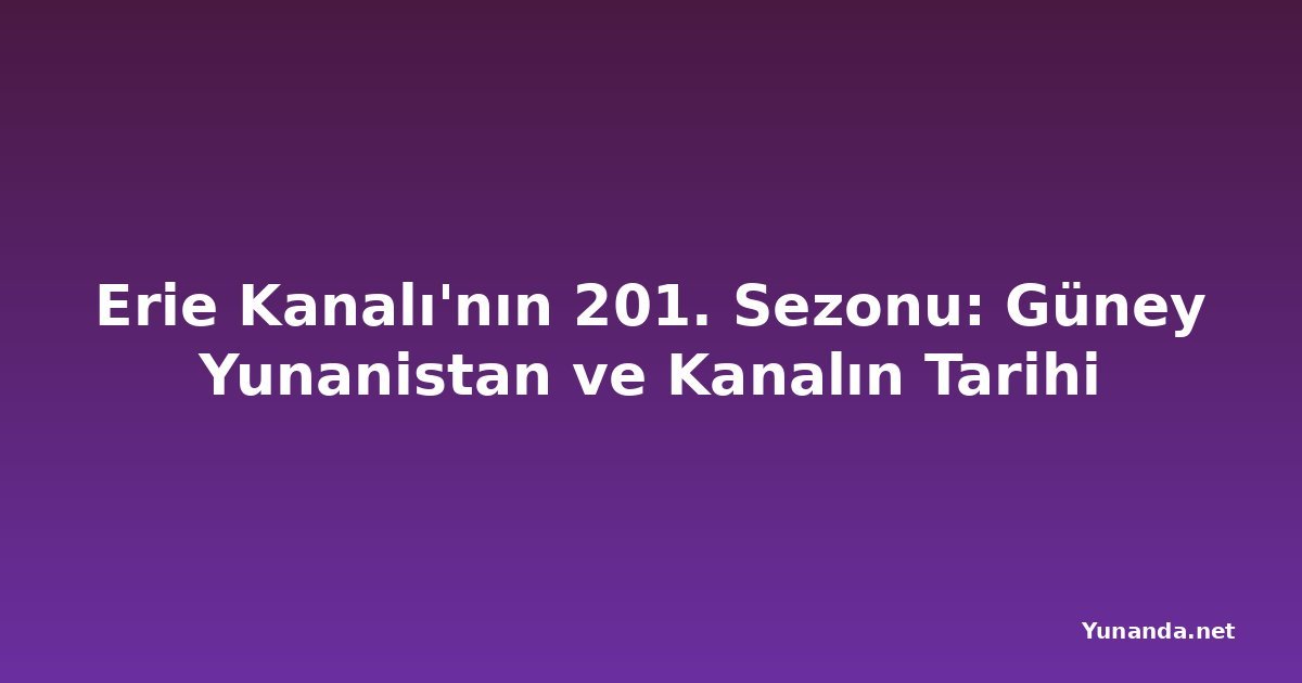 Erie Kanalı'nın 201. Sezonu: Güney Yunanistan ve Kanalın Tarihi