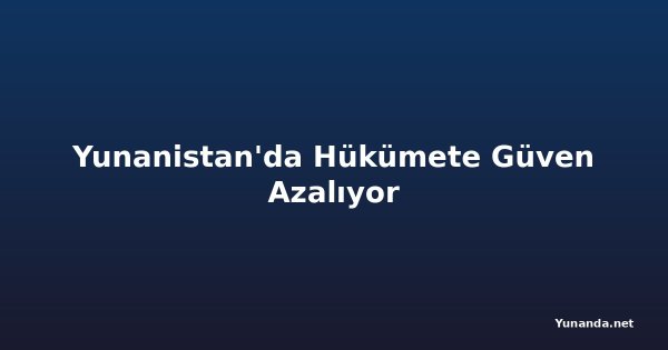 Yunanistan'da Hükümete Güven Azalıyor