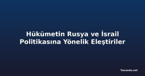 Hükümetin Rusya ve İsrail Politikasına Yönelik Eleştiriler