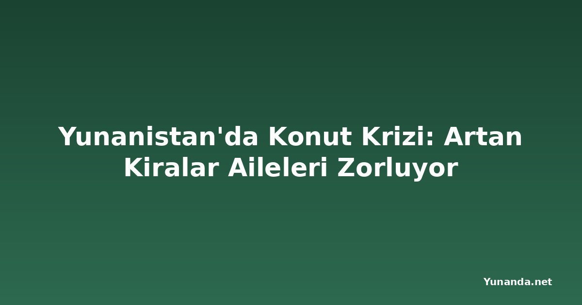 Yunanistan'da Konut Krizi: Artan Kiralar Aileleri Zorluyor