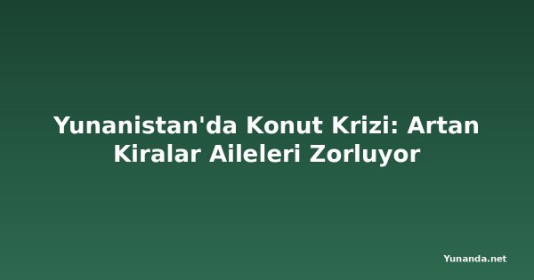 Yunanistan'da Konut Krizi: Artan Kiralar Aileleri Zorluyor
