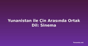 Yunanistan ile Çin Arasında Ortak Dil: Sinema