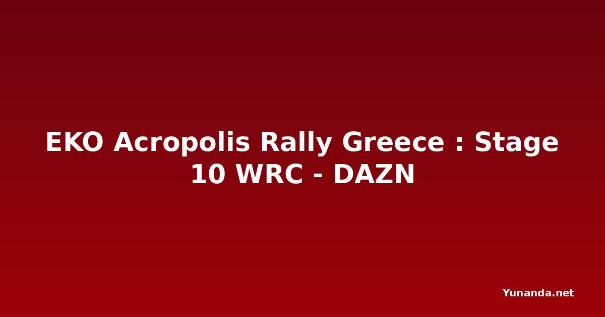 EKO Acropolis Rally Greece : Stage 10 WRC - DAZN